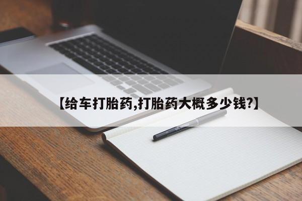打胎药怎么买【给车打胎药,打胎药大概多少钱?】