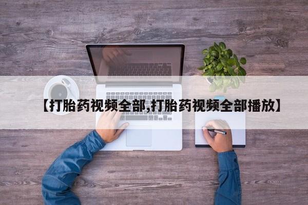 打胎药怎么买【打胎药视频全部,打胎药视频全部播放】
