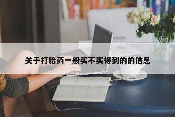 打胎药怎么买关于打胎药一般买不买得到的的信息