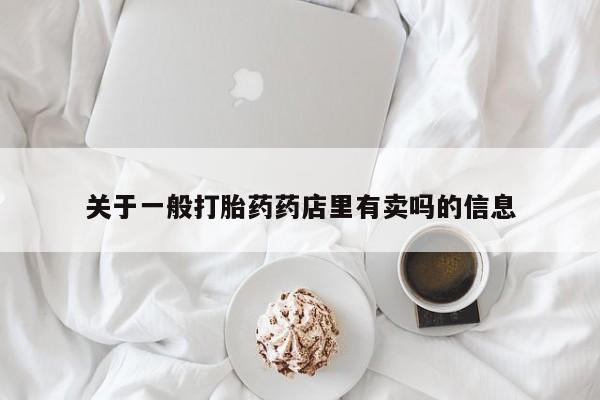 打胎药怎么买关于一般打胎药药店里有卖吗的信息