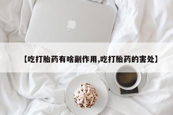 打胎药怎么买【吃打胎药有啥副作用,吃打胎药的害处】