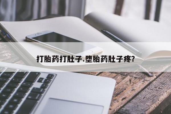 打胎药怎么买打胎药打肚子.堕胎药肚子疼？