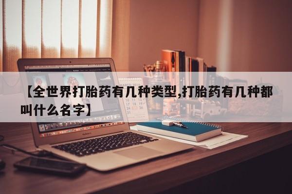 打胎药怎么买【全世界打胎药有几种类型,打胎药有几种都叫什么名字】