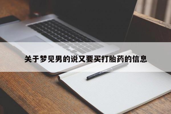 打胎药怎么买关于梦见男的说又要买打胎药的信息